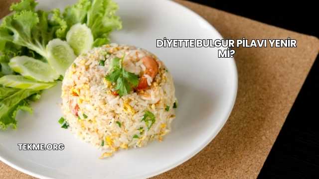 Diyette Bulgur Pilavı Yenir mi?