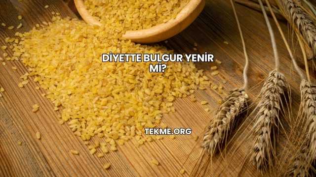 Diyette Bulgur Yenir mi?