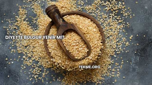 Diyette Bulgur Yenir mi?