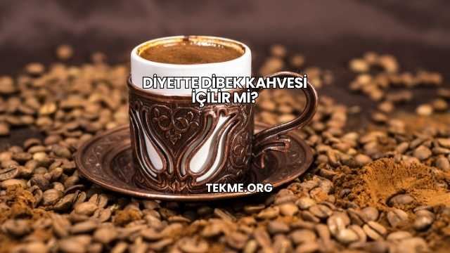 Diyette Dibek Kahvesi İçilir mi?
