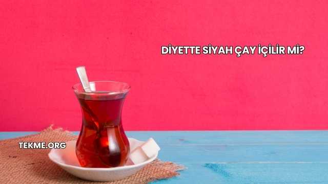 Diyette Siyah Çay İçilir mi?