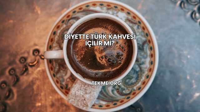 Diyette Türk Kahvesi İçilir mi?