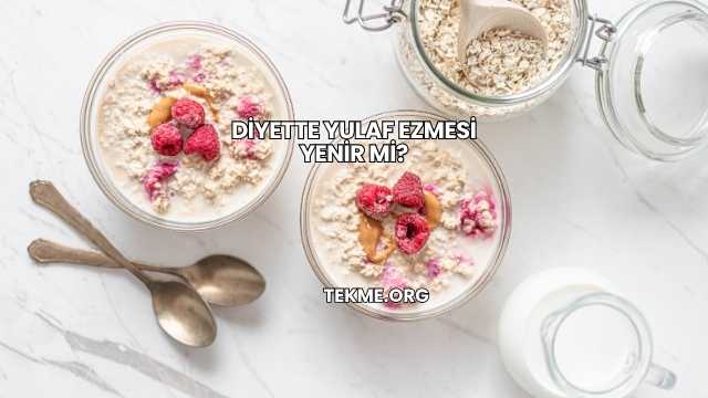 Diyette Yulaf Ezmesi Yenir mi?