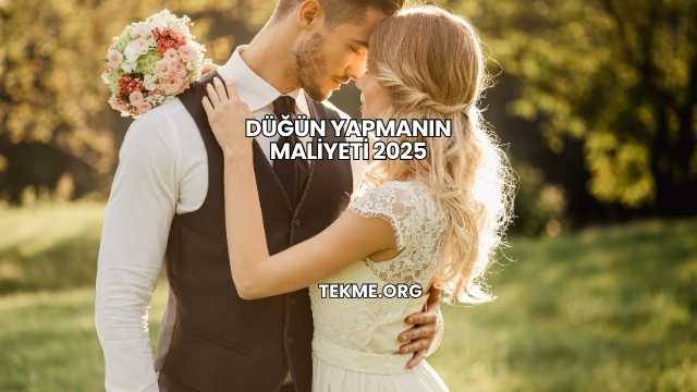 Düğün Yapmanın Maliyeti 2025