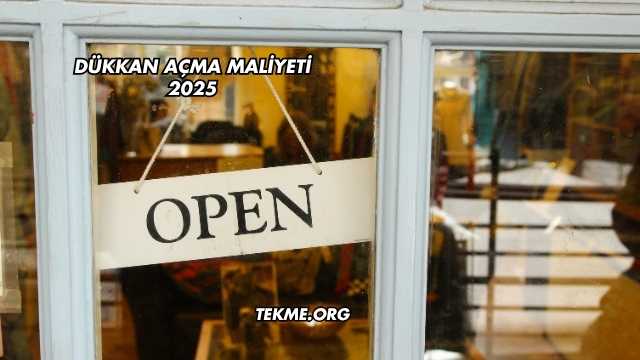 Dükkan Açma Maliyeti 2025