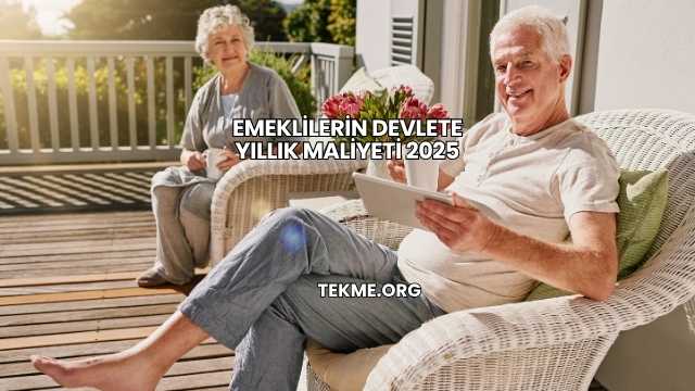 Emeklilerin Devlete Yıllık Maliyeti 2025