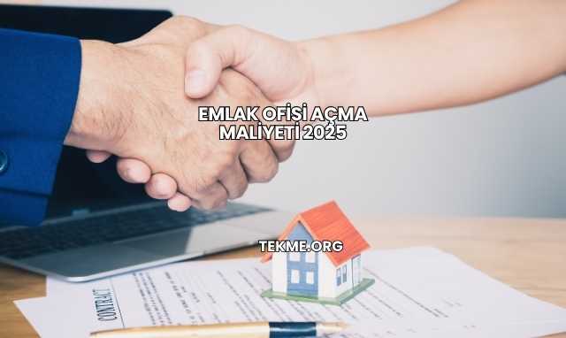 Emlak Ofisi Açma Maliyeti 2025