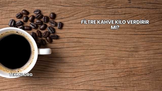Filtre Kahve Kilo Verdirir mi?