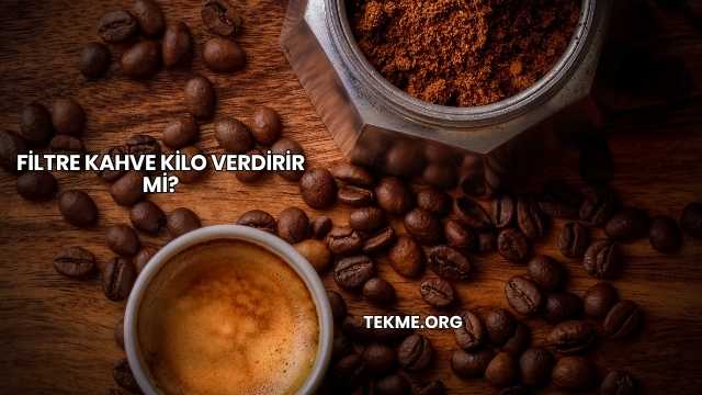 Filtre Kahve Kilo Verdirir mi?