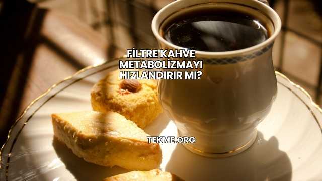 Filtre Kahve Metabolizmayı Hızlandırır mı?