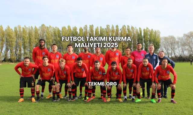 Futbol Takımı Kurma Maliyeti 2025