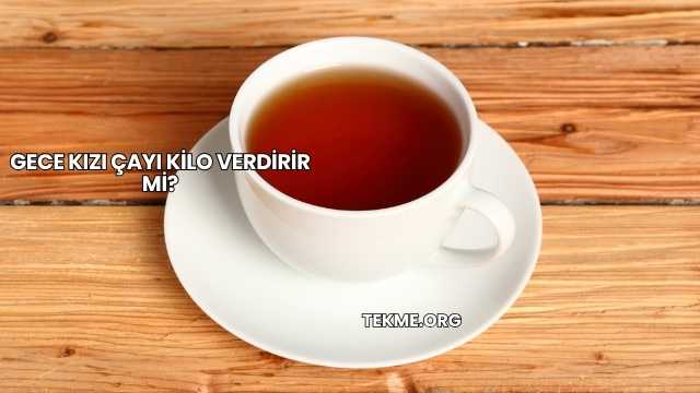 Gece Kızı Çayı Kilo Verdirir mi?