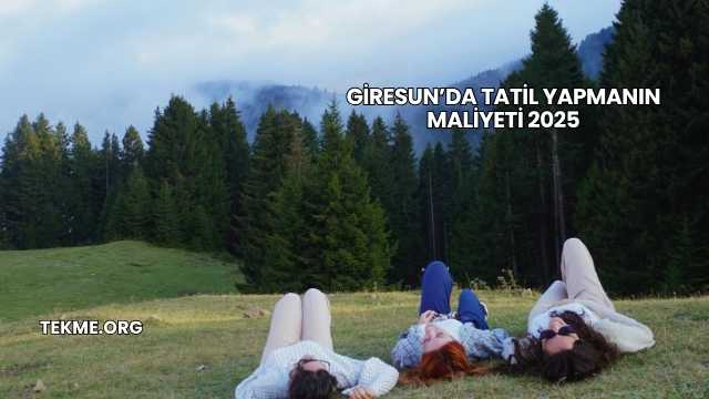 Giresun’da Tatil Yapmanın Maliyeti 2025