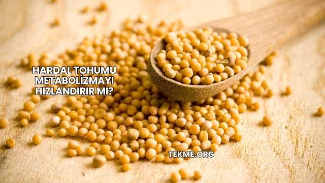 Hardal Tohumu Metabolizmayı Hızlandırır mı?