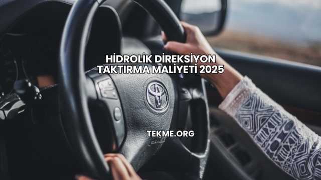 Hidrolik Direksiyon Taktırma Maliyeti 2025