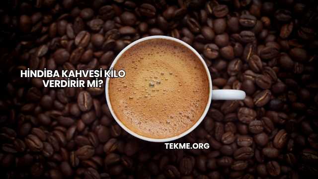 Hindiba Kahvesi Kilo Verdirir mi?