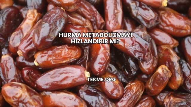 Hurma Metabolizmayı Hızlandırır mı?