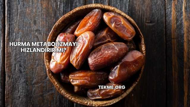 Hurma Metabolizmayı Hızlandırır mı?