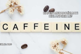 Kafein Metabolizmayı Hızlandırır mı?