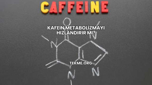 Kafein Metabolizmayı Hızlandırır mı?