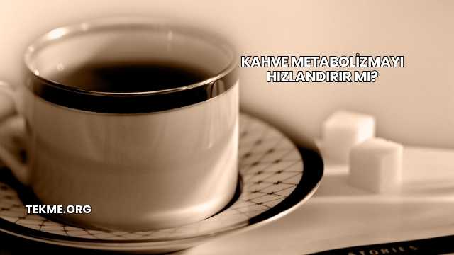 Kahve Metabolizmayı Hızlandırır mı?