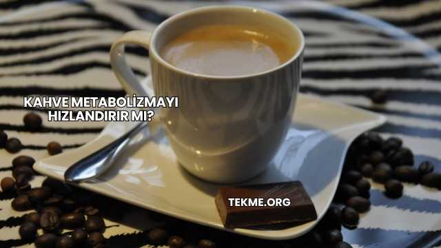 Kahve Metabolizmayı Hızlandırır mı?