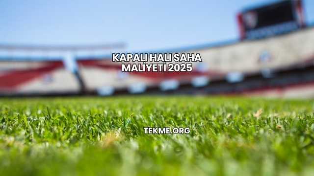 Kapalı Halı Saha Maliyeti 2025