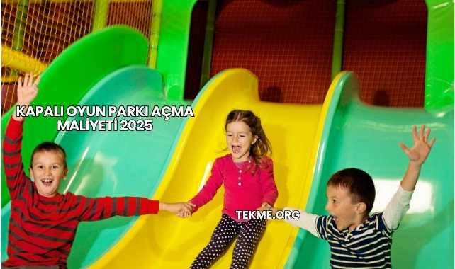 Kapalı Oyun Parkı Açma Maliyeti 2025
