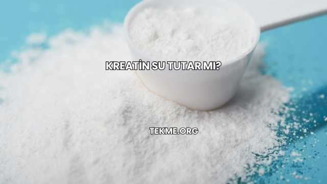 Kreatin Su Tutar mı?
