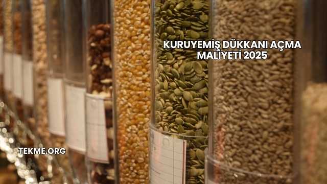 Kuruyemiş Dükkanı Açma Maliyeti 2025