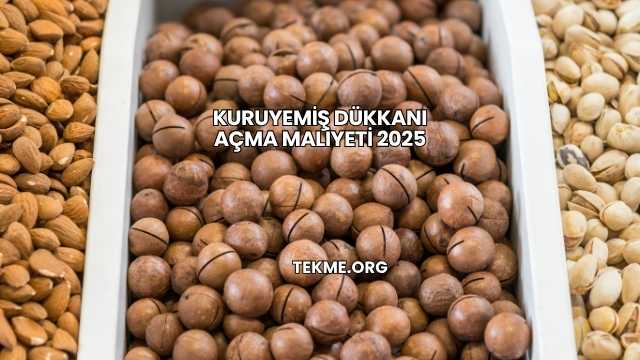 Kuruyemiş Dükkanı Açma Maliyeti 2025