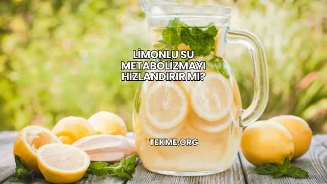 Limonlu Su Metabolizmayı Hızlandırır mı?