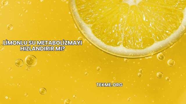 Limonlu Su Metabolizmayı Hızlandırır mı?