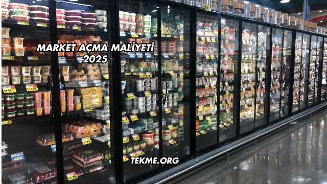 Market Açma Maliyeti 2025