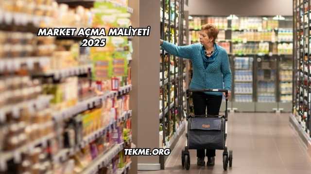 Market Açma Maliyeti 2025