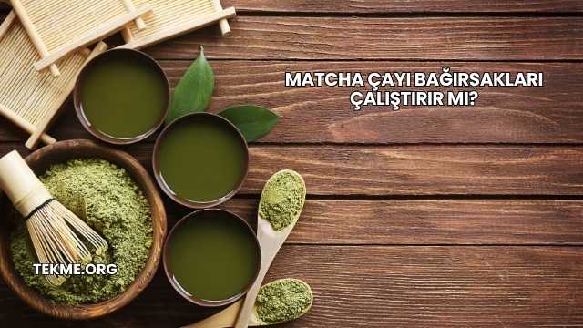 Matcha Çayı Bağırsakları Çalıştırır mı?
