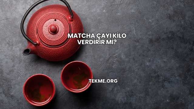 Matcha Çayı Kilo Verdirir mi?