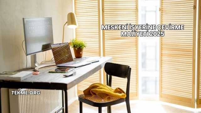 Meskeni İşyerine Çevirme Maliyeti 2025