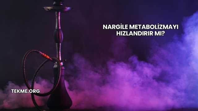 Nargile Metabolizmayı Hızlandırır mı?