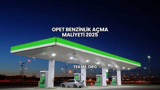 Opet Benzinlik Açma Maliyeti 2025