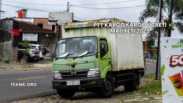 PTT Kargo Kargo Ücreti Maliyeti 2025