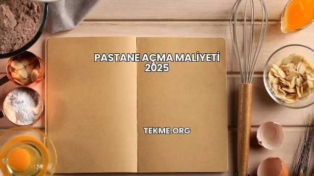 Pastane Açma Maliyeti 2025