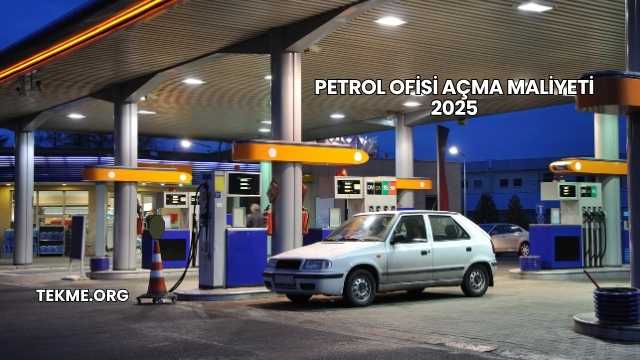 Petrol Ofisi Açma Maliyeti 2025