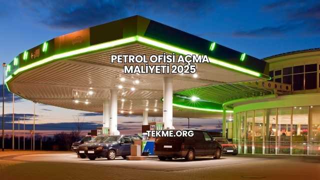 Petrol Ofisi Açma Maliyeti 2025