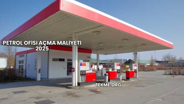 Petrol Ofisi Açma Maliyeti 2025