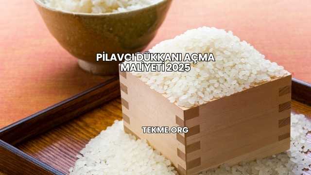 Pilavcı Dükkanı Açma Maliyeti 2025