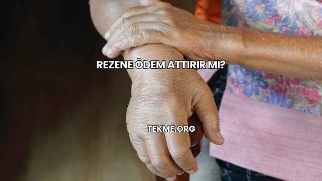 Rezene Ödem Attırır mı?