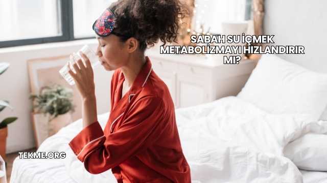 Sabah Su İçmek Metabolizmayı Hızlandırır mı?