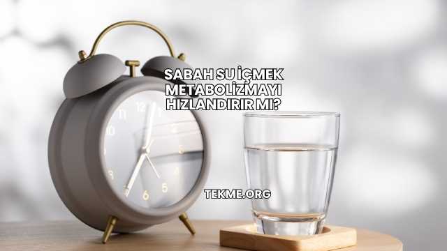 Sabah Su İçmek Metabolizmayı Hızlandırır mı?