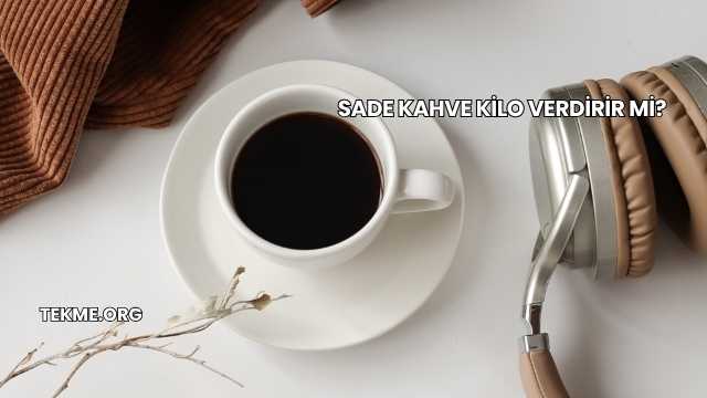 Sade Kahve Kilo Verdirir mi?